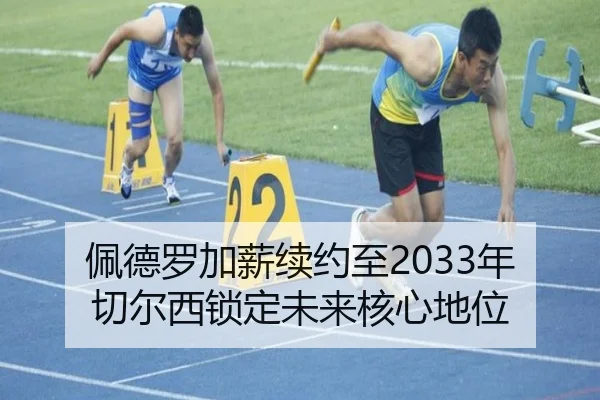 佩德罗加薪续约至2033年切尔西锁定未来核心地位