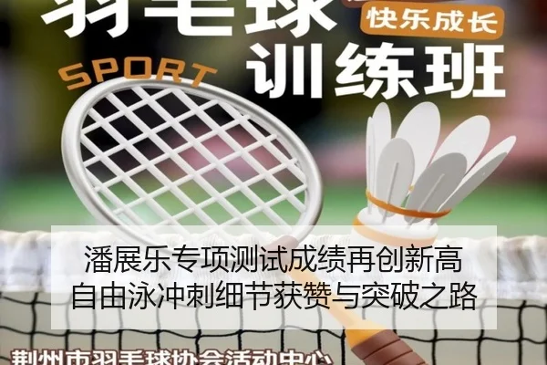 潘展乐专项测试成绩再创新高 自由泳冲刺细节获赞与突破之路
